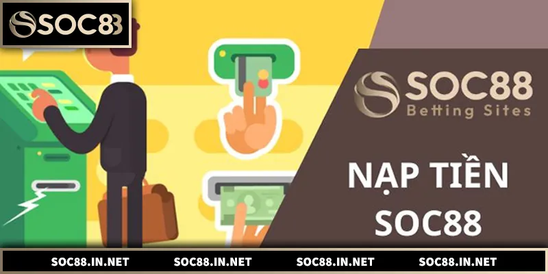 Nạp Tiền SOC88 – Hướng Dẫn Chi Tiết Và An Toàn Nhất